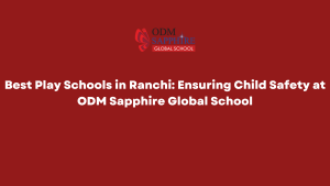 Best Play Schools in Ranchi Ensuring Child Safety at ODM Sapphire Global School Best Play Schools in Ranchi Ensuring Child Safety at ODM Sapphire Global School
