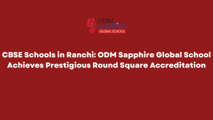 CBSE Schools in Ranchi ODM Sapphire Global School Achieves Prestigious Round Square Accreditation CBSE Schools in Ranchi ODM Sapphire Global School Achieves Prestigious Round Square Accreditation