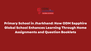 Primary School in Jharkhand How ODM Sapphire Global School Enhances Learning Through Home Assignments and Question Booklets Primary School in Jharkhand How ODM Sapphire Global School Enhances Learning Through Home Assignments and Question Booklets