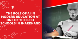 The Role of AI in Modern Education at One of the Best Schools in Jharkhand The Role of AI in Modern Education at One of the Best Schools in Jharkhand