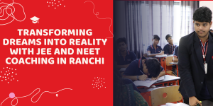 Transforming Dreams into Reality with JEE and NEET Coaching in Ranchi Transforming Dreams into Reality with JEE and NEET Coaching in Ranchi