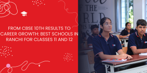 best schools in Ranchi for classes 11 and 12
